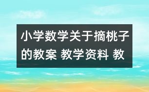 小學(xué)數(shù)學(xué)關(guān)于摘桃子的教案 教學(xué)資料 教學(xué)設(shè)計(jì)