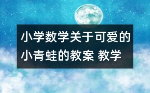 小學(xué)數(shù)學(xué)關(guān)于可愛的小青蛙的教案 教學(xué)資料 教學(xué)設(shè)計