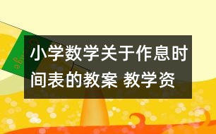 小學(xué)數(shù)學(xué)關(guān)于作息時間表的教案 教學(xué)資料 教學(xué)設(shè)計