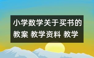 小學(xué)數(shù)學(xué)關(guān)于買書的教案 教學(xué)資料 教學(xué)設(shè)計