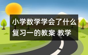 小學數(shù)學學會了什么（復習一的教案 教學設計