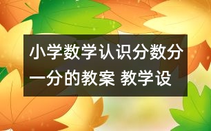 小學(xué)數(shù)學(xué)認(rèn)識(shí)分?jǐn)?shù)（分一分的教案 教學(xué)設(shè)計(jì)