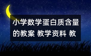 小學(xué)數(shù)學(xué)蛋白質(zhì)含量的教案 教學(xué)資料 教學(xué)設(shè)計(jì)