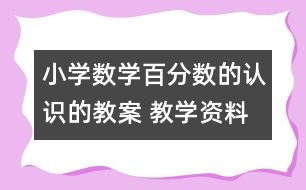 小學(xué)數(shù)學(xué)百分?jǐn)?shù)的認(rèn)識的教案 教學(xué)資料 教學(xué)設(shè)計(jì)