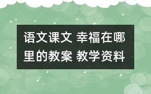 語文課文 幸福在哪里的教案 教學(xué)資料 教學(xué)設(shè)計