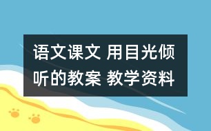 語文課文 用目光傾聽的教案 教學資料 教學設計