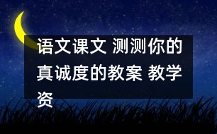 語文課文 測測你的真誠度的教案 教學資料 教學設計