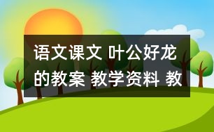 語文課文 葉公好龍的教案 教學(xué)資料 教學(xué)設(shè)計