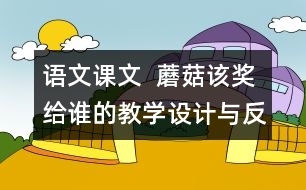 語文課文  蘑菇該獎給誰的教學(xué)設(shè)計與反思