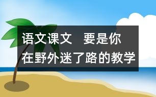 語文課文   要是你在野外迷了路的教學(xué)設(shè)計(jì)