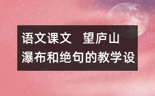 語文課文   望廬山瀑布和絕句的教學(xué)設(shè)計