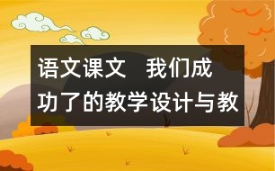 語(yǔ)文課文   我們成功了的教學(xué)設(shè)計(jì)與教學(xué)反思