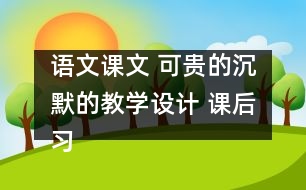 語文課文 可貴的沉默的教學(xué)設(shè)計 課后習(xí)題答案