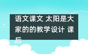 語文課文 太陽是大家的的教學(xué)設(shè)計 課后習(xí)題答案