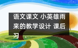 語文課文 小英雄雨來的教學(xué)設(shè)計 課后習(xí)題答案