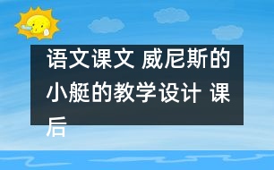 語(yǔ)文課文 威尼斯的小艇的教學(xué)設(shè)計(jì) 課后習(xí)題答案