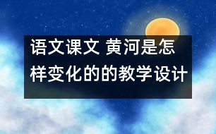 語文課文 黃河是怎樣變化的的教學設計 課后習題答案