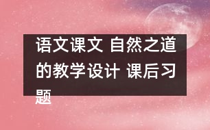 語文課文 自然之道的教學(xué)設(shè)計(jì) 課后習(xí)題答案