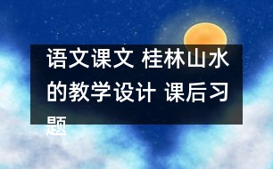 語文課文 桂林山水的教學(xué)設(shè)計 課后習(xí)題答案