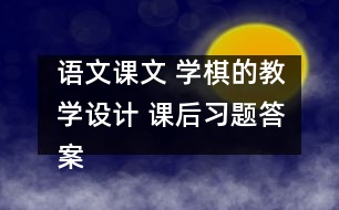 語文課文 學(xué)棋的教學(xué)設(shè)計(jì) 課后習(xí)題答案