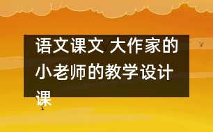 語文課文 大作家的小老師的教學(xué)設(shè)計(jì) 課后習(xí)題答案