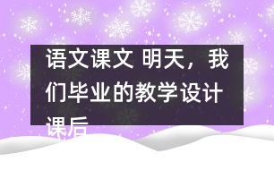 語文課文 明天，我們畢業(yè)的教學(xué)設(shè)計 課后習(xí)題答案