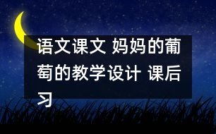 語文課文 媽媽的葡萄的教學(xué)設(shè)計 課后習(xí)題答案