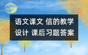 語文課文 信的教學設(shè)計 課后習題答案