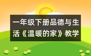 一年級(jí)下冊(cè)品德與生活《溫暖的家》教學(xué)設(shè)計(jì)