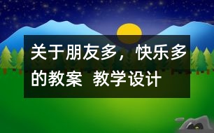 關(guān)于朋友多，快樂多的教案  教學(xué)設(shè)計(jì)