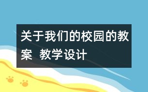 關(guān)于我們的校園的教案  教學(xué)設(shè)計