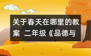 關(guān)于春天在哪里的教案  二年級(jí)《品德與社會(huì)》教學(xué)設(shè)計(jì)