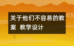 關(guān)于他們不容易的教案  教學(xué)設(shè)計