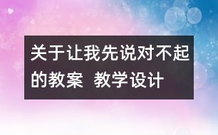 關(guān)于讓我先說對不起的教案  教學(xué)設(shè)計   三年級品德下冊教案