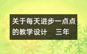 關(guān)于每天進(jìn)步一點點的教學(xué)設(shè)計    三年級品德下冊教案