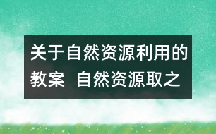 關(guān)于自然資源利用的教案  自然資源取之不盡嗎教學(xué)設(shè)計(jì)