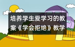 培養(yǎng)學生愛學習的教案《學會拒絕》教學設(shè)計