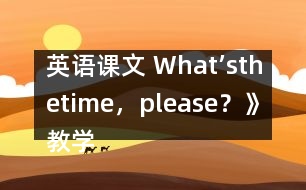 英語課文 What’sthetime，please？》教學(xué)設(shè)計(jì)與反思