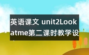 英語課文 unit2Lookatme第二課時教學(xué)設(shè)計及反思-pep1