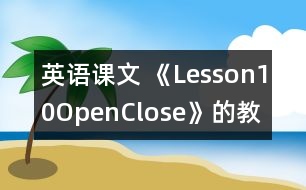 英語課文 《Lesson10Open,Close》的教案 教學(xué)資料教學(xué)設(shè)計(jì)