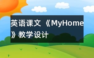 英語(yǔ)課文 《MyHome》教學(xué)設(shè)計(jì)