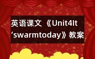 英語課文 《Unit4It’swarmtoday》教案與教學(xué)反思part2