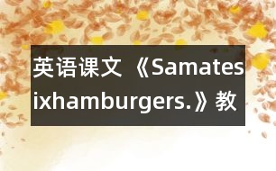 英語(yǔ)課文 《Samatesixhamburgers.》教學(xué)設(shè)計(jì)