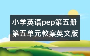 小學(xué)英語pep第五冊第五單元教案英文版的教案 教學(xué)資料