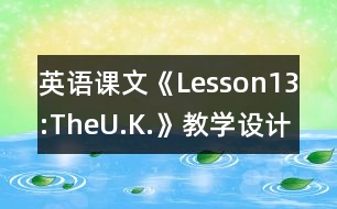 英語課文《Lesson13:TheU.K.》教學(xué)設(shè)計(jì)