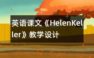 英語課文《HelenKeller》教學(xué)設(shè)計(jì)