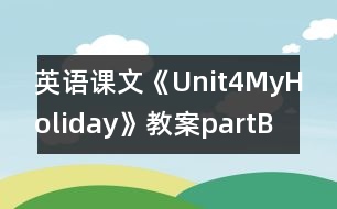 英語課文《Unit4MyHoliday》教案partB