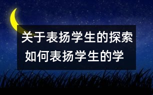 關(guān)于表?yè)P(yáng)學(xué)生的探索 如何表?yè)P(yáng)學(xué)生的學(xué)習(xí)過(guò)程