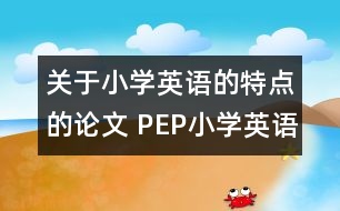 關(guān)于小學(xué)英語的特點的論文 PEP小學(xué)英語的特點以及面臨的挑戰(zhàn)