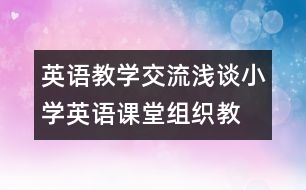 英語教學交流：淺談小學英語“課堂組織教學”的技巧